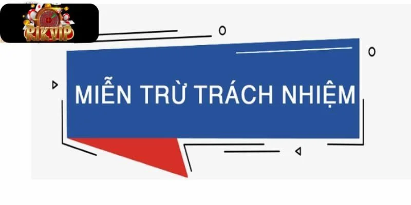 MIỄN TRỪ TRÁCH NHIỆM Miễn trừ trách nhiệm RikVIP là một trong những điều khoản vô cùng quan trọng.